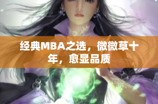 经典MBA之选，微微草十年，愈显品质