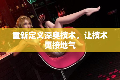 重新定义深奥技术，让技术更接地气