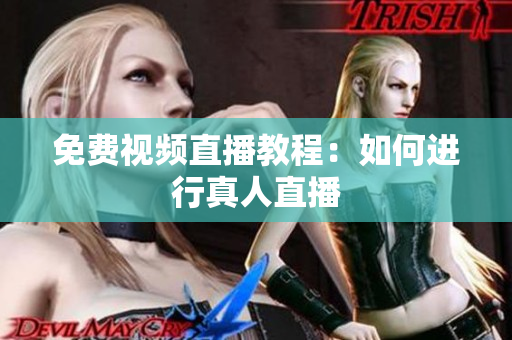 免费视频直播教程：如何进行真人直播