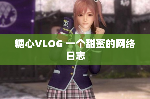 糖心VLOG 一个甜蜜的网络日志