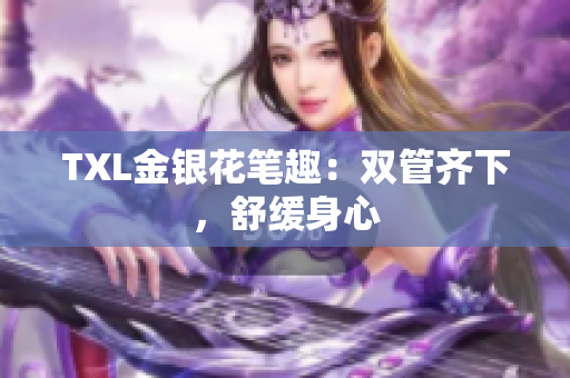 TXL金银花笔趣：双管齐下，舒缓身心