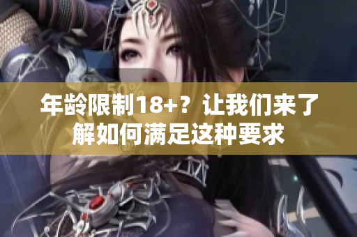 年龄限制18+？让我们来了解如何满足这种要求