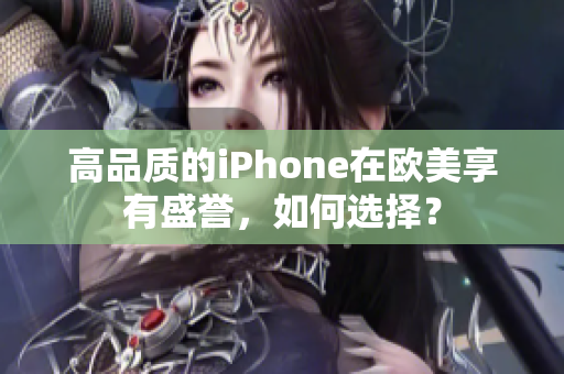 高品质的iPhone在欧美享有盛誉，如何选择？