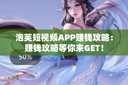 泡芙短视频APP赚钱攻略：赚钱攻略等你来GET！