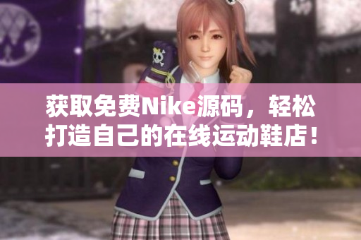 获取免费Nike源码，轻松打造自己的在线运动鞋店！