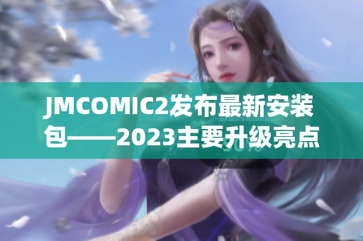 JMCOMIC2发布最新安装包——2023主要升级亮点