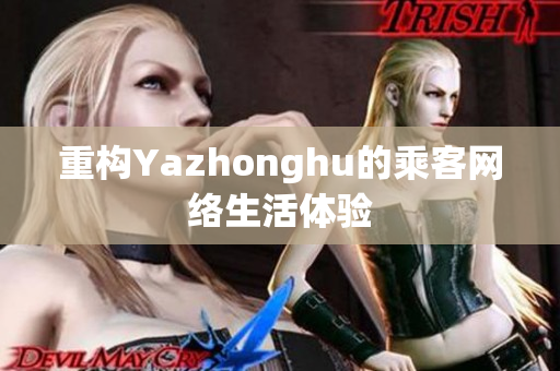 重构Yazhonghu的乘客网络生活体验