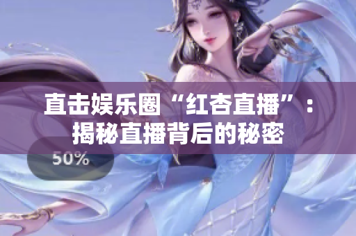 直击娱乐圈“红杏直播”：揭秘直播背后的秘密