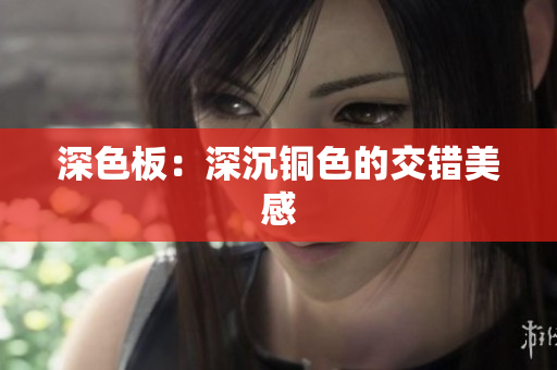 深色板：深沉铜色的交错美感