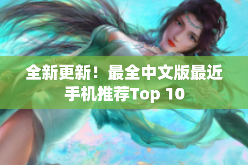 全新更新！最全中文版最近手机推荐Top 10