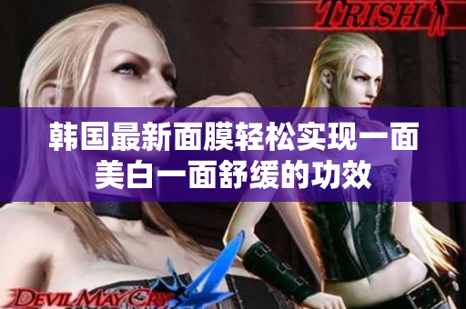 韩国最新面膜轻松实现一面美白一面舒缓的功效
