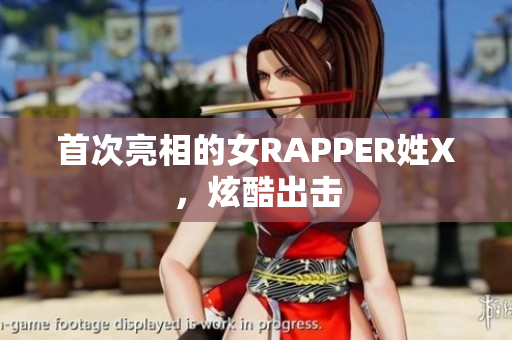 首次亮相的女RAPPER姓X，炫酷出击