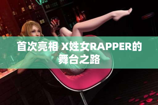 首次亮相 X姓女RAPPER的舞台之路