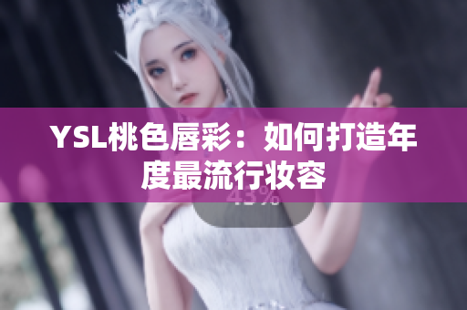 YSL桃色唇彩：如何打造年度最流行妆容