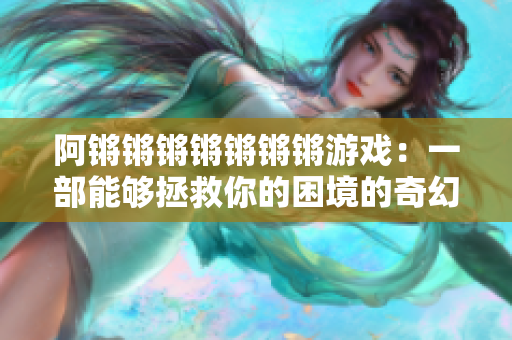 阿锵锵锵锵锵锵锵游戏：一部能够拯救你的困境的奇幻小说
