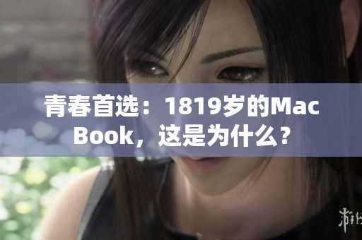 青春首选：1819岁的MacBook，这是为什么？