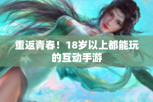 重返青春！18岁以上都能玩的互动手游
