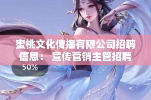 蜜桃文化传播有限公司招聘信息： 宣传营销主管招聘