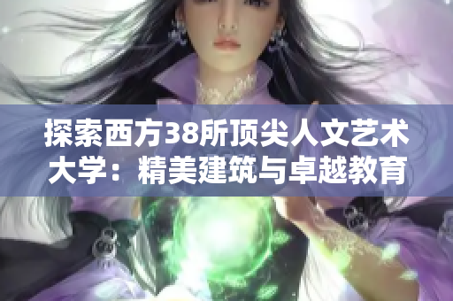 探索西方38所顶尖人文艺术大学：精美建筑与卓越教育