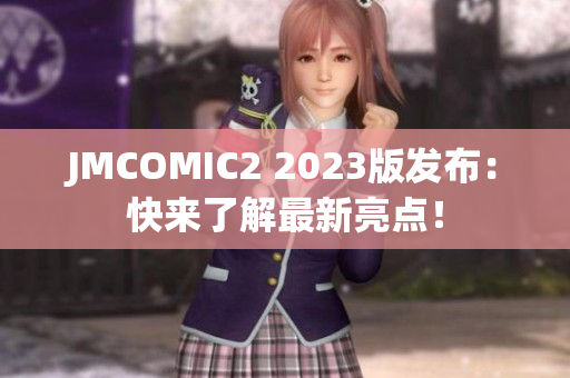 JMCOMIC2 2023版发布：快来了解最新亮点！