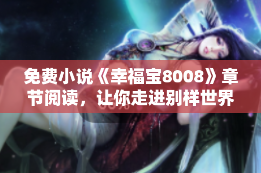 免费小说《幸福宝8008》章节阅读，让你走进别样世界