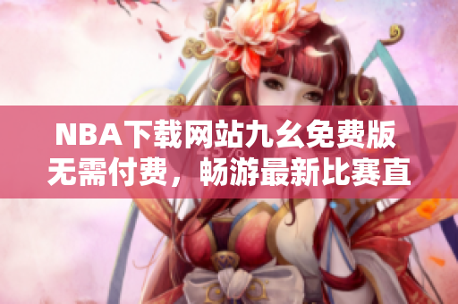 NBA下载网站九幺免费版 无需付费，畅游最新比赛直播
