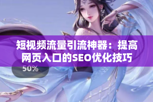 短视频流量引流神器：提高网页入口的SEO优化技巧