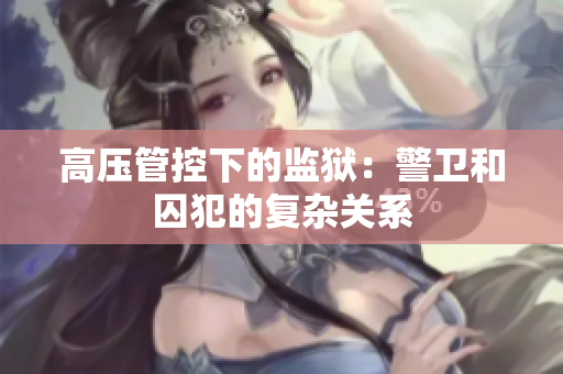 高压管控下的监狱：警卫和囚犯的复杂关系