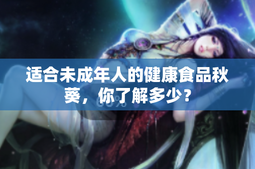 适合未成年人的健康食品秋葵，你了解多少？