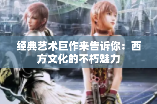 经典艺术巨作来告诉你：西方文化的不朽魅力