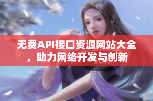 无费API接口资源网站大全，助力网络开发与创新