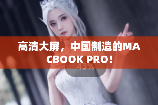 高清大屏，中国制造的MACBOOK PRO！