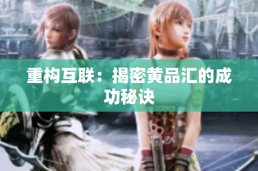 重构互联：揭密黄品汇的成功秘诀