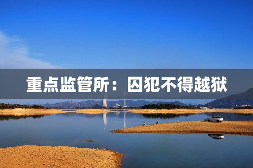 重点监管所：囚犯不得越狱