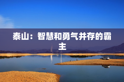 泰山：智慧和勇气并存的霸主