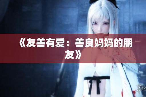 《友善有爱：善良妈妈的朋友》