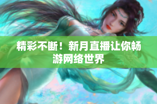 精彩不断！新月直播让你畅游网络世界