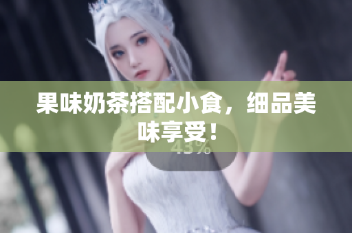 果味奶茶搭配小食，细品美味享受！