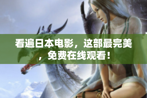 看遍日本电影，这部最完美，免费在线观看！