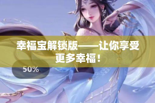 幸福宝解锁版——让你享受更多幸福！