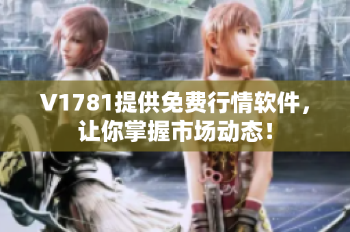 V1781提供免费行情软件，让你掌握市场动态！