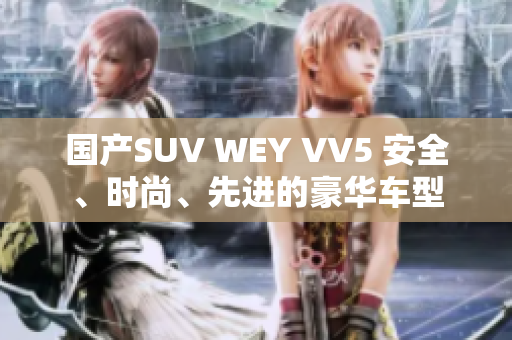 国产SUV WEY VV5 安全、时尚、先进的豪华车型