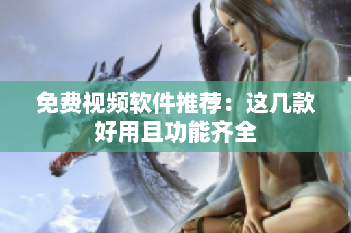 免费视频软件推荐：这几款好用且功能齐全