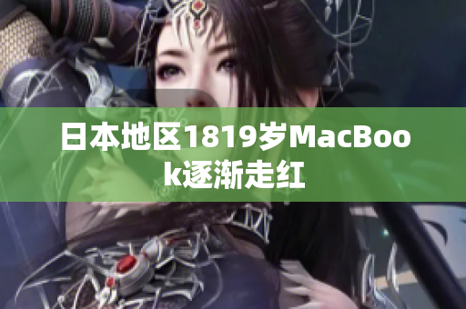 日本地区1819岁MacBook逐渐走红