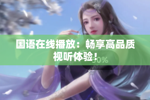 国语在线播放：畅享高品质视听体验！
