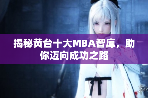 揭秘黄台十大MBA智库，助你迈向成功之路
